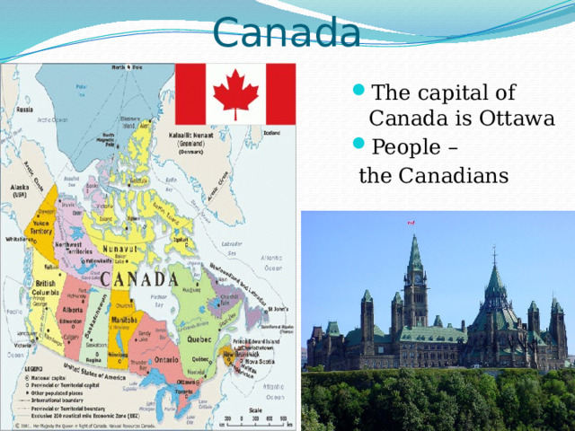 Canada The capital of Canada is Ottawa People –  the Canadians 