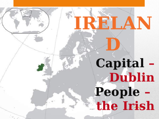 IRELAND Capital –Dublin People – the Irish 