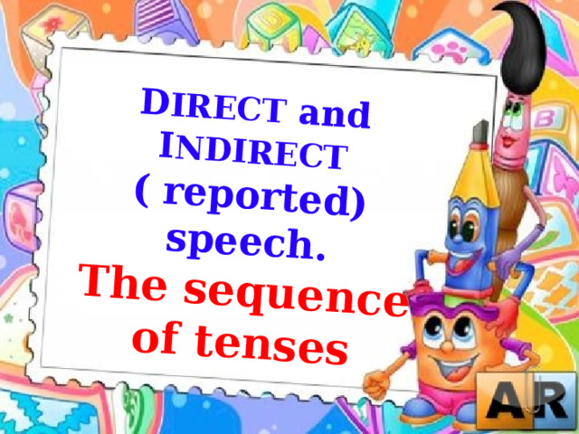 D IRECT and I NDIRECT  ( reported) speech. The sequence of tenses 