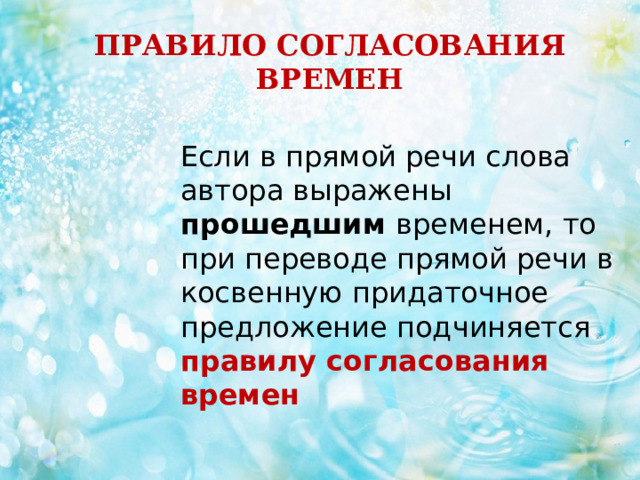 ПРАВИЛО СОГЛАСОВАНИЯ ВРЕМЕН Если в прямой речи слова автора выражены прошедшим временем, то при переводе прямой речи в косвенную придаточное предложение подчиняется правилу согласования времен 