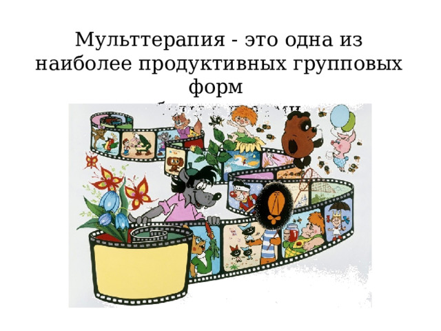 Мульттерапия - это одна из наиболее продуктивных групповых форм работы с детьми. 