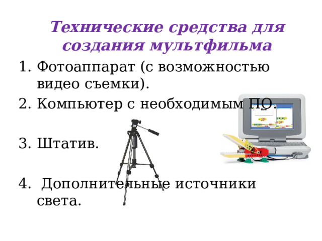 Технические средства для создания мультфильма Фотоаппарат (с возможностью видео съемки). Компьютер с необходимым ПО. Штатив. 4. Дополнительные источники света. 