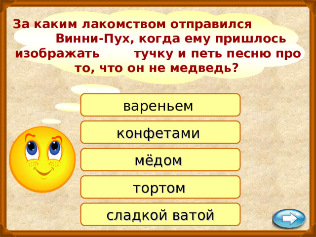 За каким лакомством отправился Винни-Пух, когда ему пришлось изображать тучку и петь песню про то, что он не медведь?  вареньем конфетами  мёдом тортом  сладкой ватой 