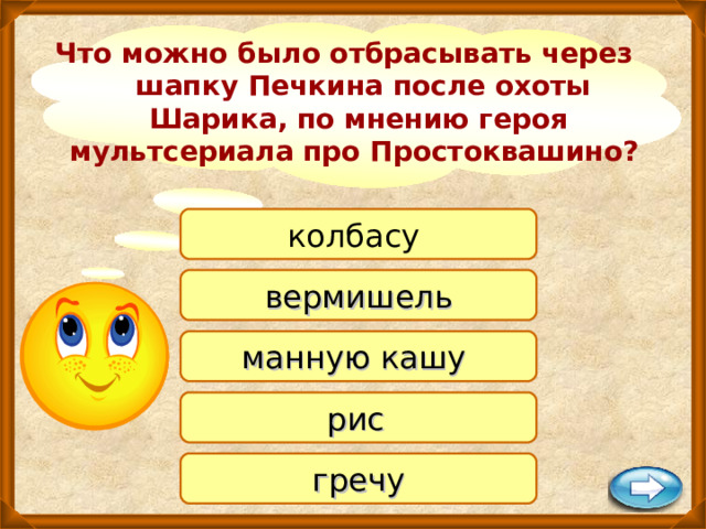 Что можно было отбрасывать через шапку Печкина после охоты Шарика, по мнению героя мультсериала про Простоквашино?  колбасу вермишель манную кашу рис  гречу 