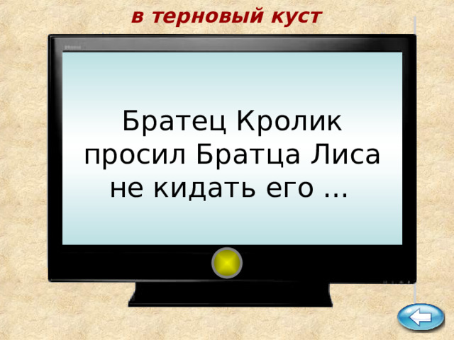в терновый куст     Братец Кролик просил Братца Лиса не кидать его ...        