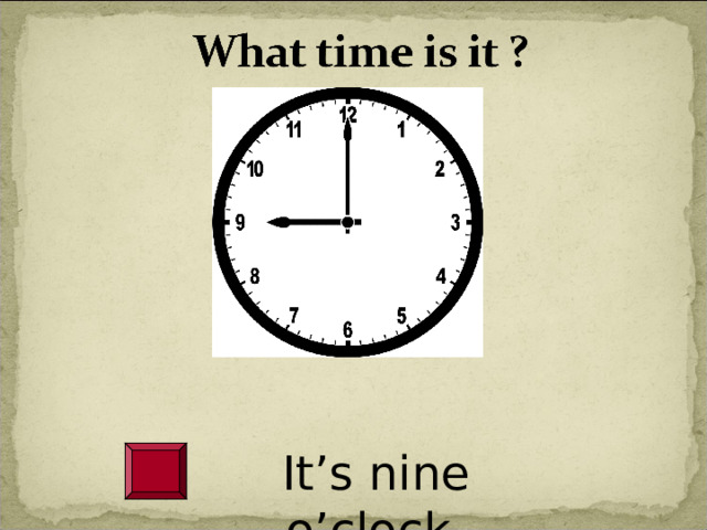 It’s nine o’clock. 