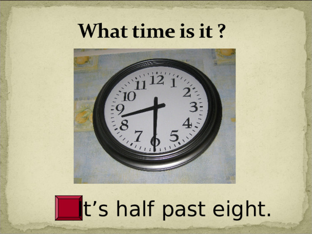 It’s half past eight . 
