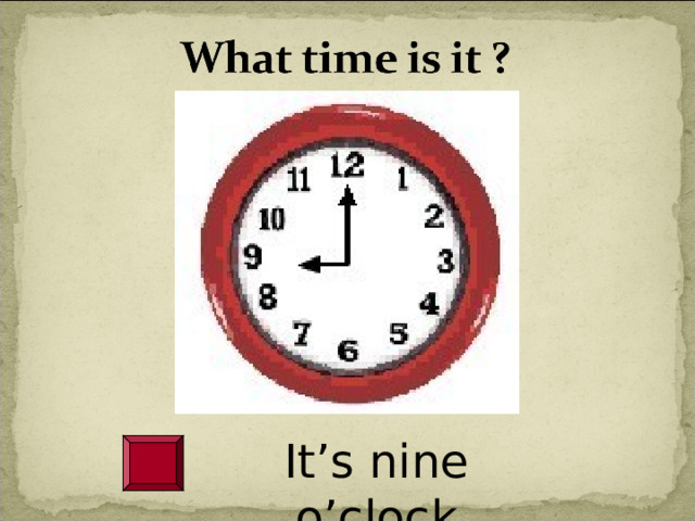 It’s nine o’clock 