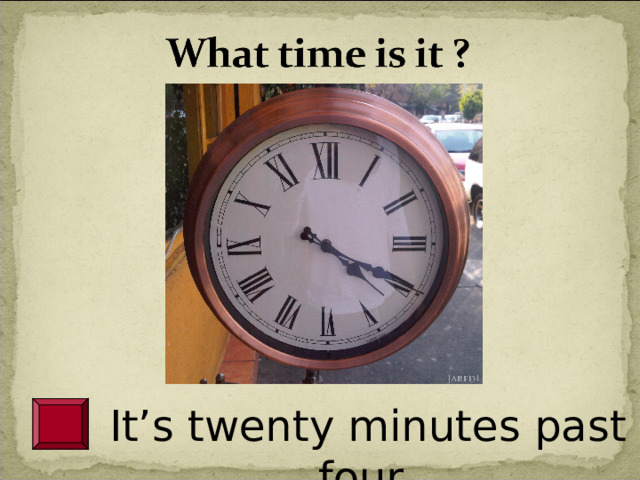 It’s twenty minutes past four . 