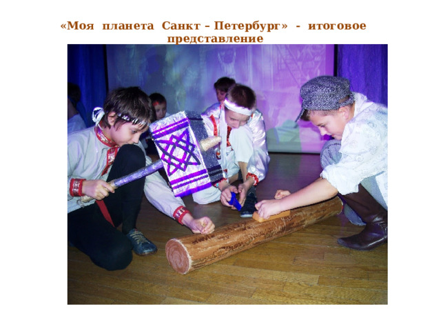 «Моя планета Санкт – Петербург» - итоговое представление 