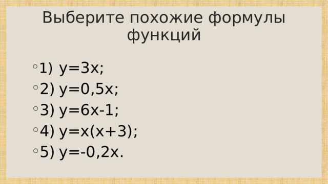 Выберите похожие формулы функций 1)  у=3х; 2)  у=0,5х; 3)  у=6х-1; 4)  у=х(х+3); 5)  у=-0,2х. 
