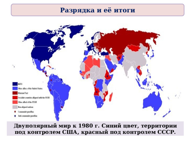 Разрядка и её итоги Двуполярный мир к 1980 г. Синий цвет, территории под контролем США, красный под контролем СССР. 