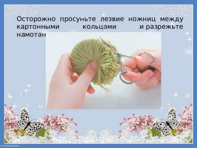 Осторожно просуньте лезвие ножниц между картонными кольцами и разрежьте намотанную шерсть по кругу. 