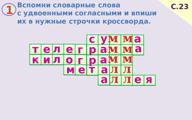 Вспомни словарные слова с удвоенными согласными и впиши их в нужные строчки кроссворда. С.23 1 м м у а с м м а л е т а е р г м м л к а и о р г л л т м е а л л а е я 