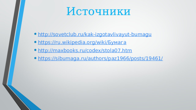 Источники http://sovetclub.ru/kak-izgotavlivayut-bumagu https://ru.wikipedia.org/wiki/Бумага http://maxbooks.ru/codex/stola07.htm https://sibumaga.ru/authors/paz1966/posts/19461/ 