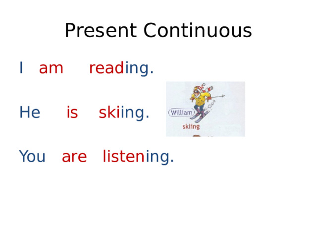 Present Continuous I am read ing. He is ski ing. You are listen ing. 