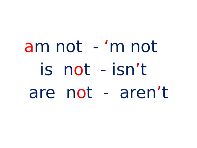 a m not - ‘ m not is n o t - isn ’ t are n o t - aren ’ t 