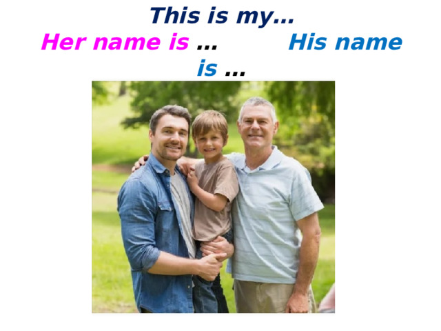 This is my…  Her name is … His name is … 