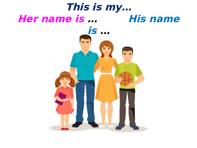This is my…  Her name is … His name is … 