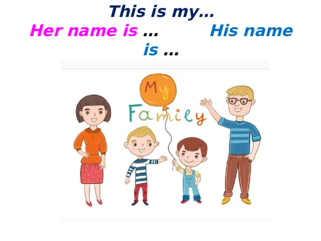 This is my…  Her name is … His name is … 