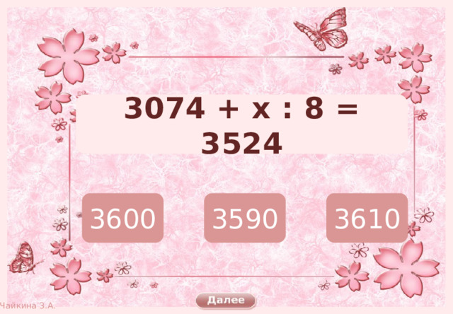 3074 + х : 8 = 3524 3600 3590 3610 