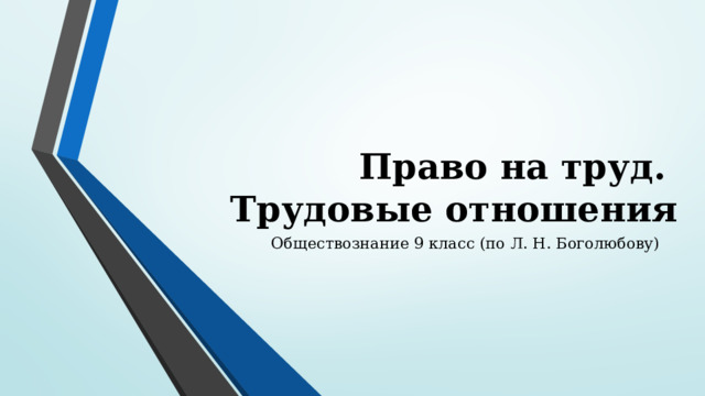 Право на труд.  Трудовые отношения Обществознание 9 класс (по Л. Н. Боголюбову) 