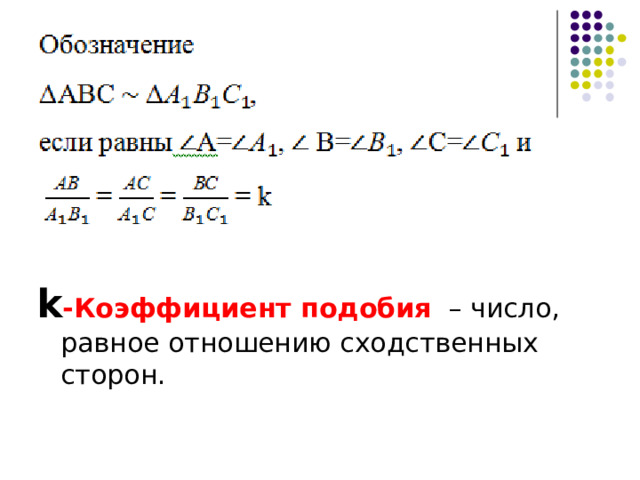    k -Коэффициент подобия  – число, равное отношению сходственных сторон. 