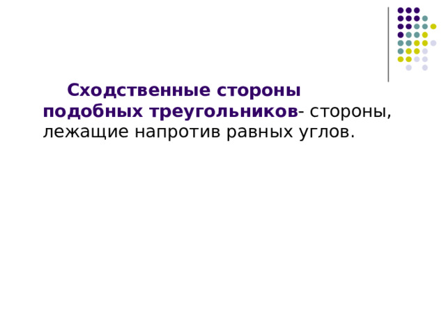  Сходственные стороны подобных треугольников - стороны, лежащие напротив равных углов.   