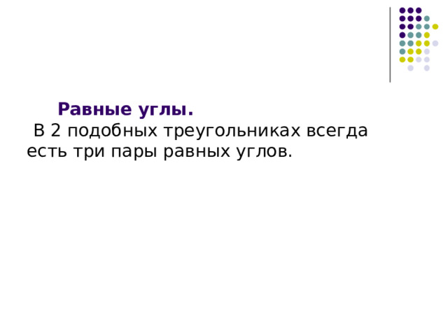  Равные углы.   В 2 подобных треугольниках всегда есть три пары равных углов.   