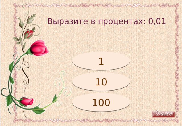 Выразите в процентах: 0,01 Молодец! 1 Подумай! 10 100 Подумай! 