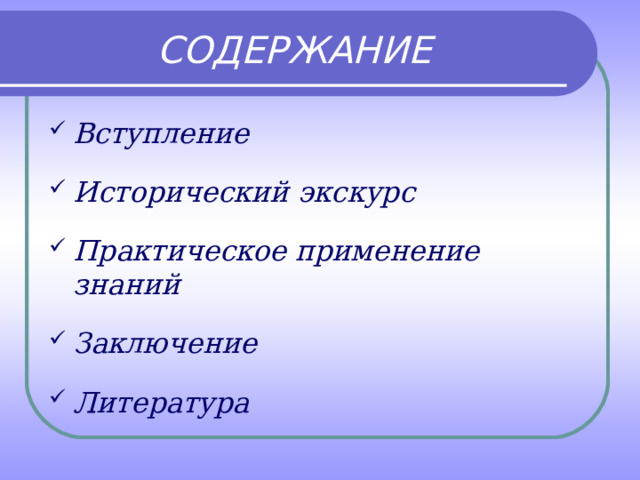 СОДЕРЖАНИЕ Вступление  Исторический экскурс  Практическое применение знаний  Заключение  Литература 