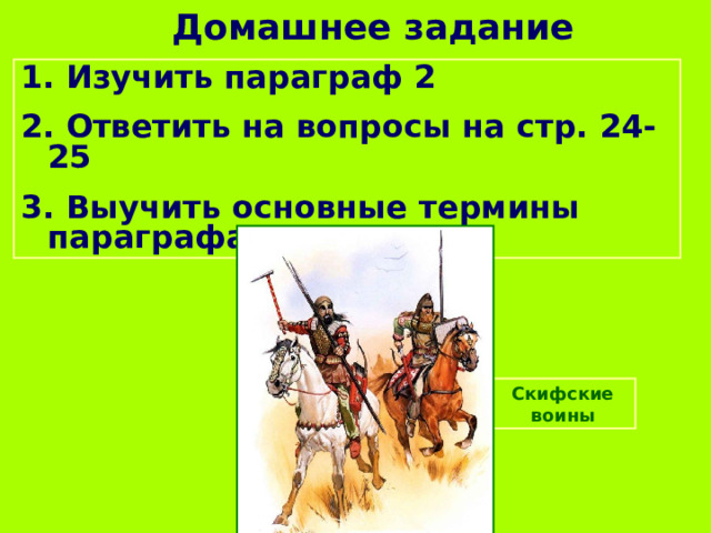 Домашнее задание 1. Изучить параграф 2 2. Ответить на вопросы на стр. 24-25 3. Выучить основные термины параграфа Скифские воины 