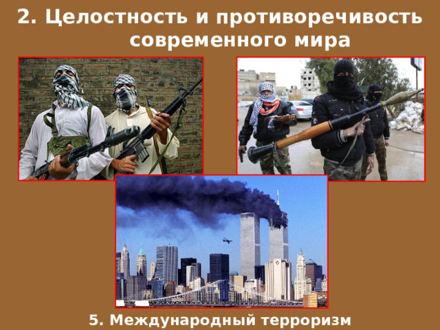 2. Целостность и противоречивость современного мира 5. Международный терроризм 