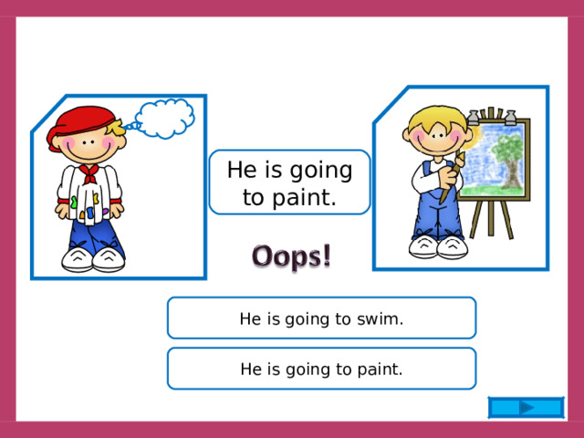 He is going to paint. He is going to swim. He is going to paint. 