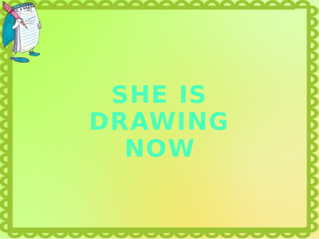 SHE IS DRAWING NOW 