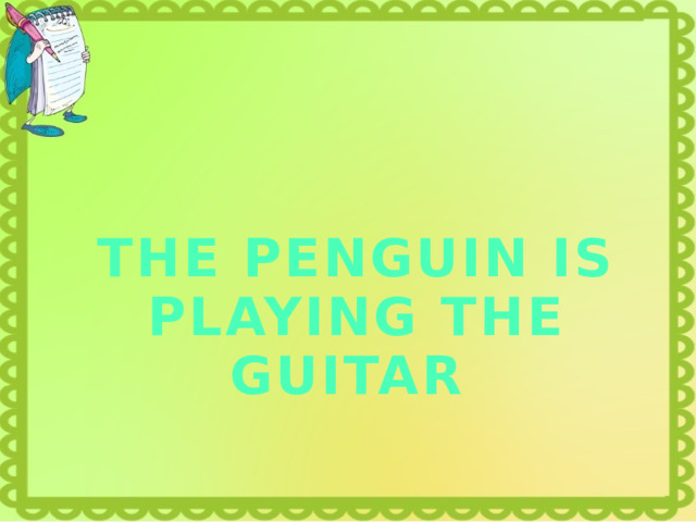 THE PENGUIN IS PLAYING THE GUITAR 