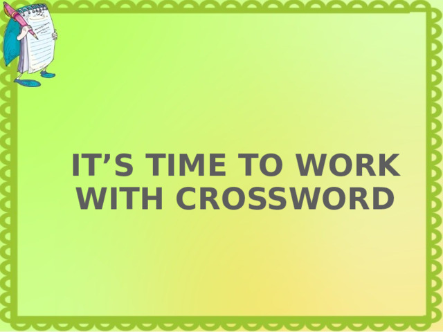 IT’S TIME TO WORK WITH CROSSWORD 