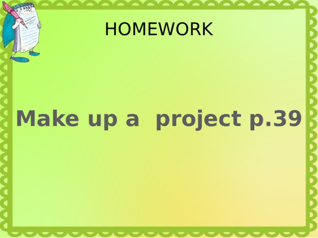 HOMEWORK Make up a project p.39 