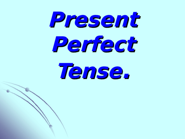 Present Perfect Tense . 