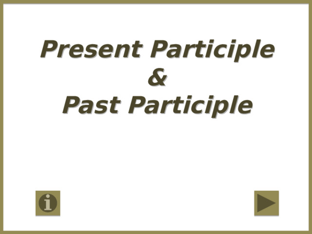 Present Participle  &  Past Participle 