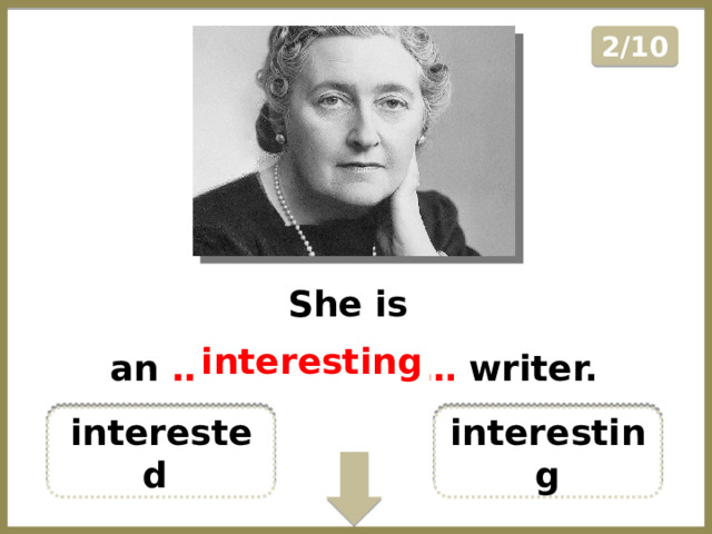 2/10 She is an …………………… writer. interesting interesting interested  
