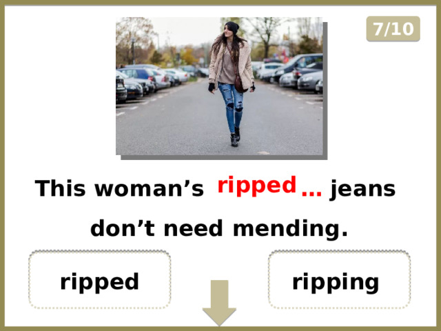 7/10 This woman’s …………… jeans don’t need mending. ripped ripped ripping  