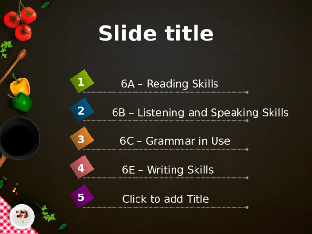 Slide title 1 6A – Reading Skills 2 6B – Listening and Speaking Skills 3 6C – Grammar in Use 4 6E – Writing Skills 5 Click to add Title 
