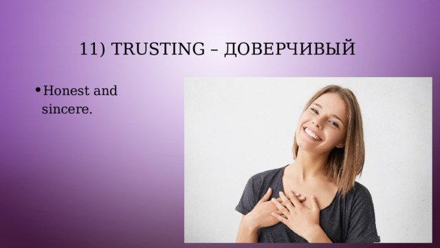 11) Trusting – доверчивый Honest and sincere. 