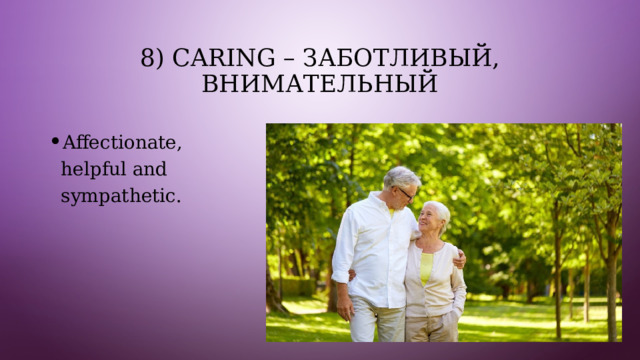 8) Caring – заботливый, внимательный Affectionate, helpful and sympathetic. 