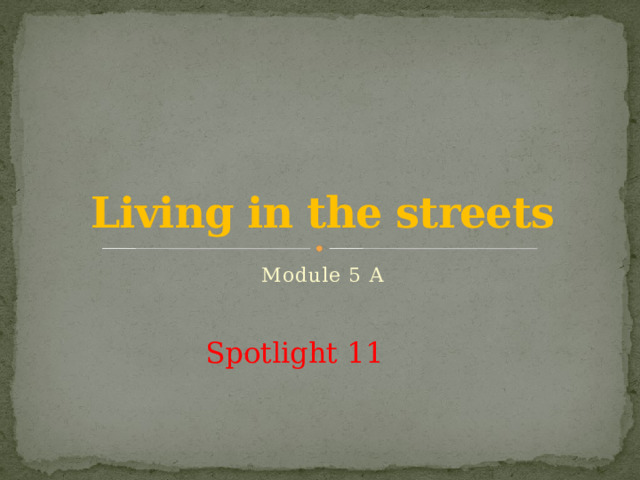 Living in the streets Module 5 А Spotlight 11 