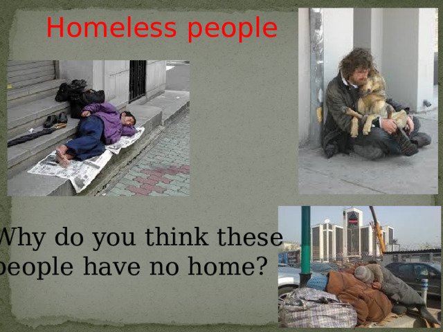Homeless people Why do you think these people have no home? 