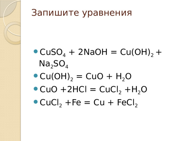Запишите уравнения   CuSO 4  + 2NaOH = Cu(OH) 2  + Na 2 SO 4   Cu(OH) 2  = CuO + H 2 O CuO +2HCl = CuCl 2 +H 2 O CuCl 2 +Fe = Cu + FeCl 2 