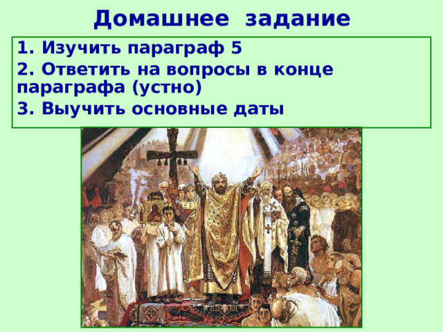 Домашнее задание 1. Изучить параграф 5 2. Ответить на вопросы в конце параграфа (устно) 3. Выучить основные даты 