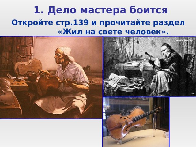  1. Дело мастера боится  Откройте стр.139 и прочитайте раздел «Жил на свете человек».  